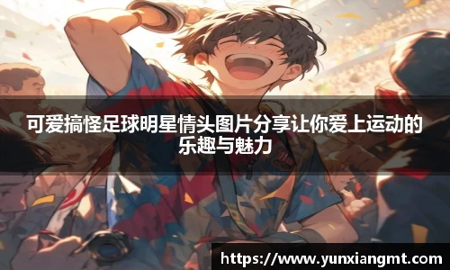 可爱搞怪足球明星情头图片分享让你爱上运动的乐趣与魅力