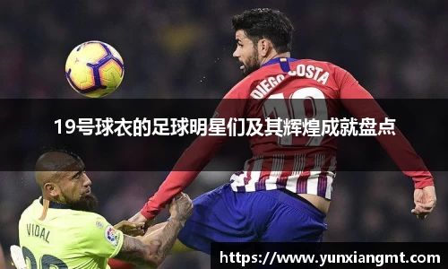 19号球衣的足球明星们及其辉煌成就盘点